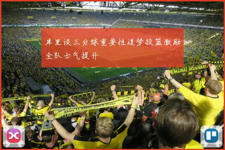 库里谈三分球重要性追梦投篮激励全队士气提升