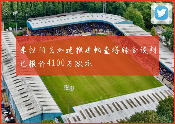 弗拉门戈加速推进帕奎塔转会谈判已报价4100万欧元