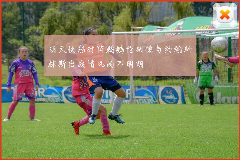 明天快船对阵鹈鹕伦纳德与约翰科林斯出战情况尚不明朗